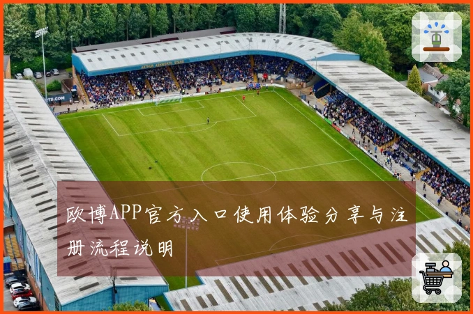 欧博APP官方入口使用体验分享与注册流程说明