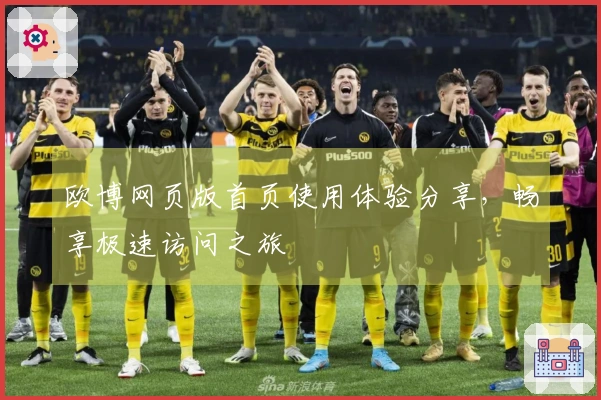 欧博网页版首页使用体验分享，畅享极速访问之旅